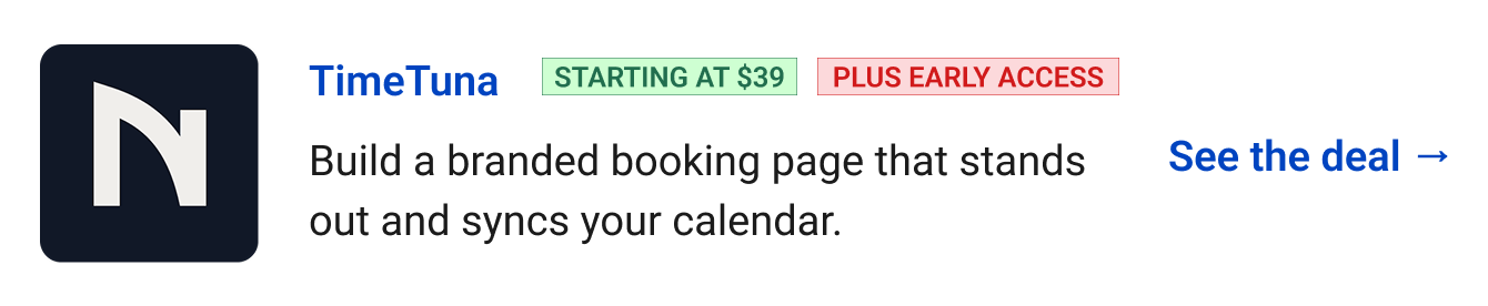 TimeTuna (starting at $39, Plus Early Access) - Build a branded booking page that stands out and syncs your calendar. See the deal →