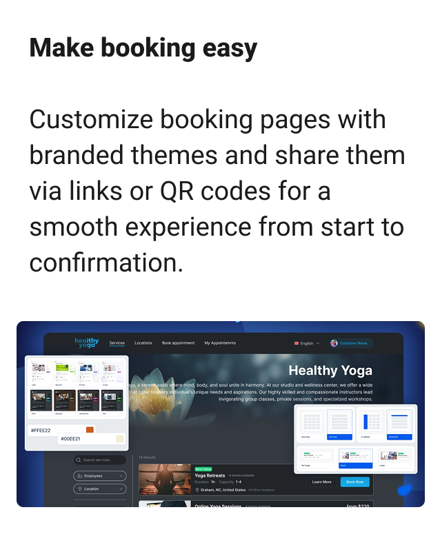 Make booking easy Customize booking pages with branded themes and share with links or QR codes for a smooth experience from start to confirmation.