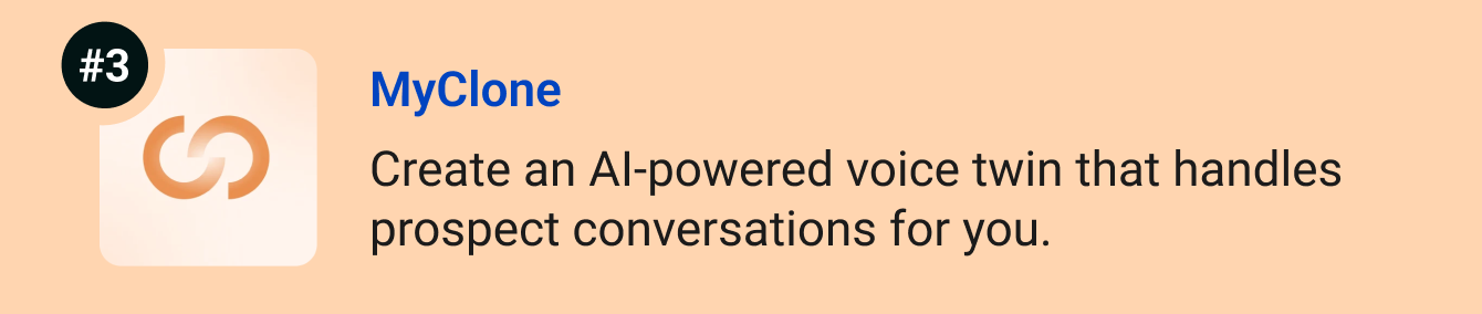 MyClone - Turn your expertise into an AI voice twin that handles prospect conversations for you.