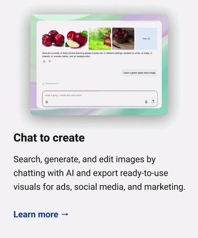 Chat to create Search, generate, and edit images by chatting with AI and export ready-to-use visuals for ads, social media, and marketing. Learn more →