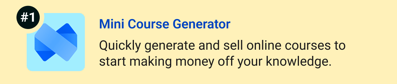 Mini Course Generator: Quickly generate and sell online courses to start making money off your knowledge.