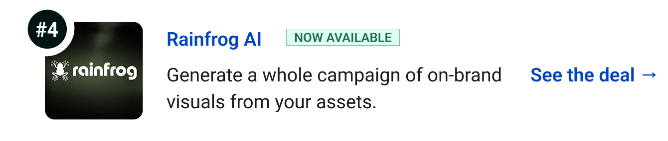 Rainfrog AI (Now Available) - Generate a whole campaign of on-brand visuals from your assets. See the deal →