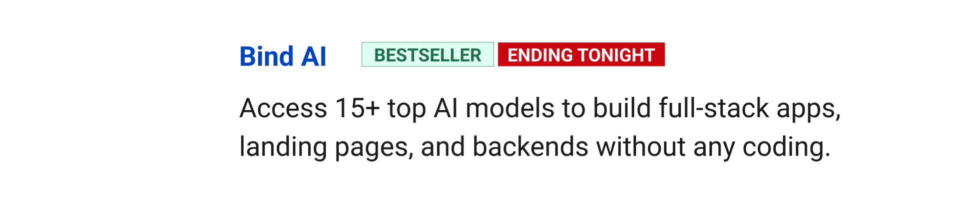 Bind AI (Ending tonight): Access 15+ top AI models to build full-stack apps, landing pages, and backends without any coding. 