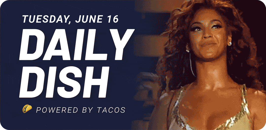Tuesday, June 16 Daily Dish Powered by tacos