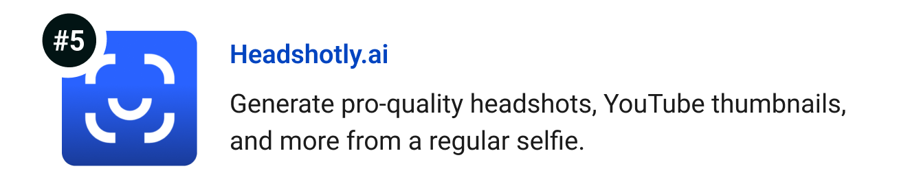 Headshotly.ai - Get pro-quality headshots, YouTube thumbnails, and more from a regular selfie. 