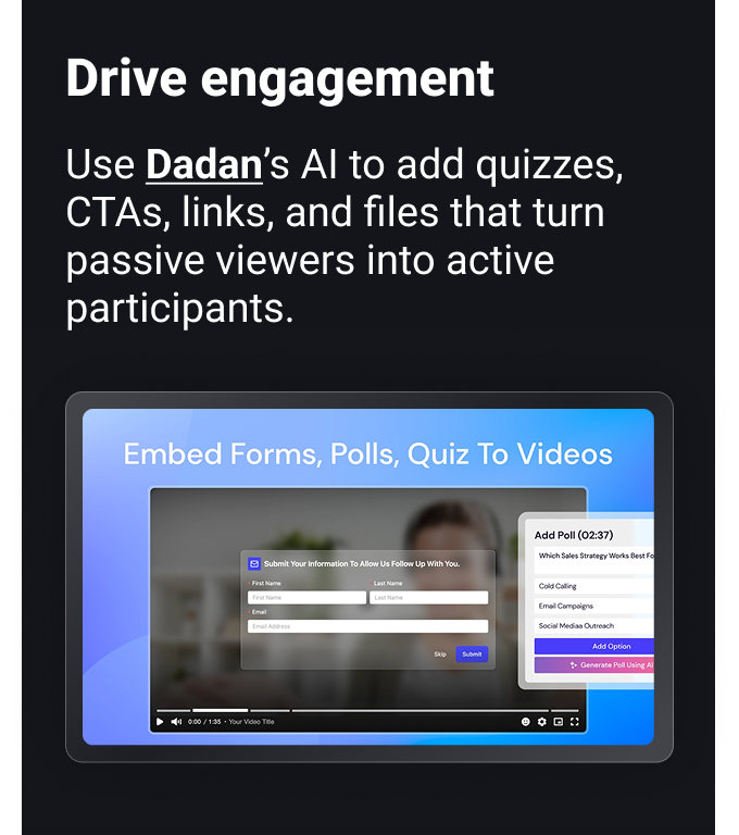 Drive engagement Use Dadan’s AI to add quizzes, CTAs, links, and files that turn zombie viewers into active participants.