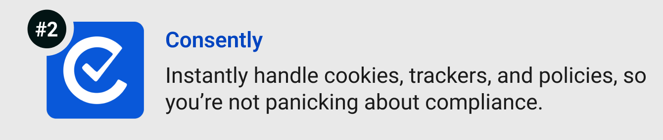 Consently - Automatically handle cookies, trackers, policies, and so you’re not panicking about compliance.