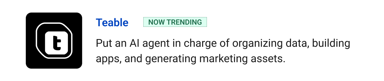 Trending: Teable - Put an AI agent in charge of organizing data, building apps, and generating marketing assets instantly.