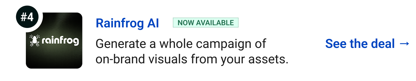 Rainfrog AI (Now Available) - Generate a whole campaign of on-brand visuals from your assets. See the deal →