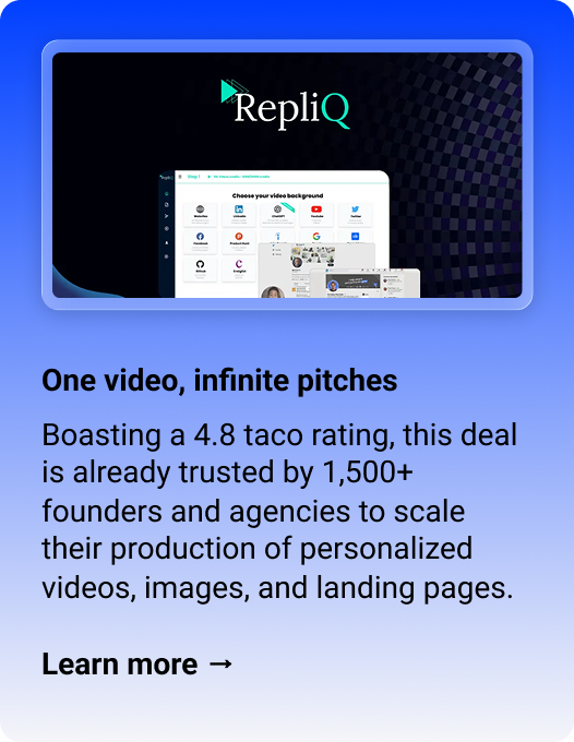 RepliQ: One video, infinite pitches Boasting a 4.8 taco rating, this deal is already trusted by 1,500+ founders and agencies to scale their production of personalized videos, images, and landing pages. Learn more →