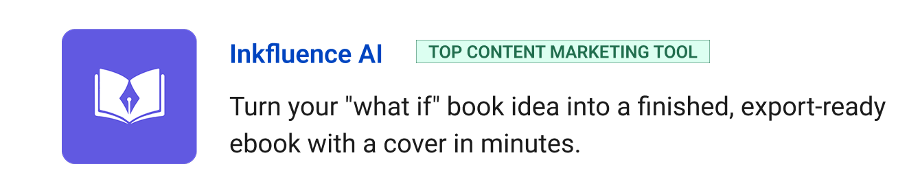  Inkfluence AI (Top Content Marketing tool) - Turn your "what if" book idea into a finished, export-ready ebook with a cover in minutes.