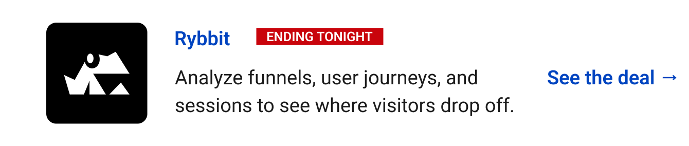 Rybbit (Ending tonight) Analyze funnels, user journeys, and sessions to see where visitors drop off. See the deal →