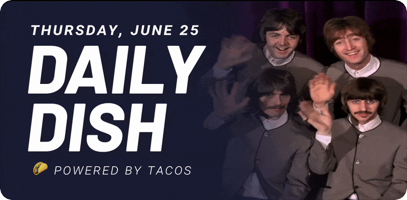 Thursday, June 25 Daily Dish Powered by tacos