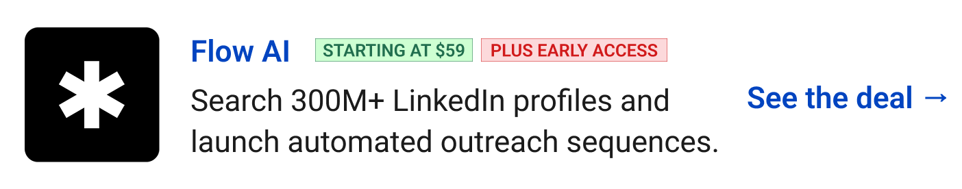 Flow AI (starting at $59, Plus Early Access) - Search 300M+ LinkedIn profiles and launch automated outreach sequences. See the deal →