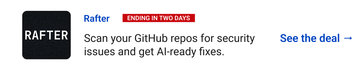 Rafter (ending in two days) - Scan your GitHub repos for security issues and get AI-ready fixes. See the deal →