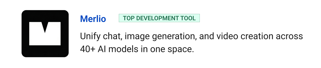 Top development tool: Merlio - Unify chat, image generation, and video creation across 40+ AI models in one space.