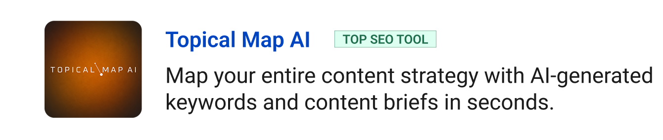 Topical Map AI (Top SEO Tool) - Map your entire content strategy with AI-generated keywords and content briefs in seconds.
