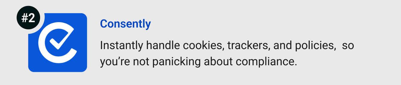 Consently - Automatically handle cookies, trackers, policies, and so you’re not panicking about compliance.