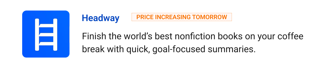 Headway (Price increasing tomorrow) - Finish the world’s best nonfiction books on your coffee break with quick, goal-focused summaries.