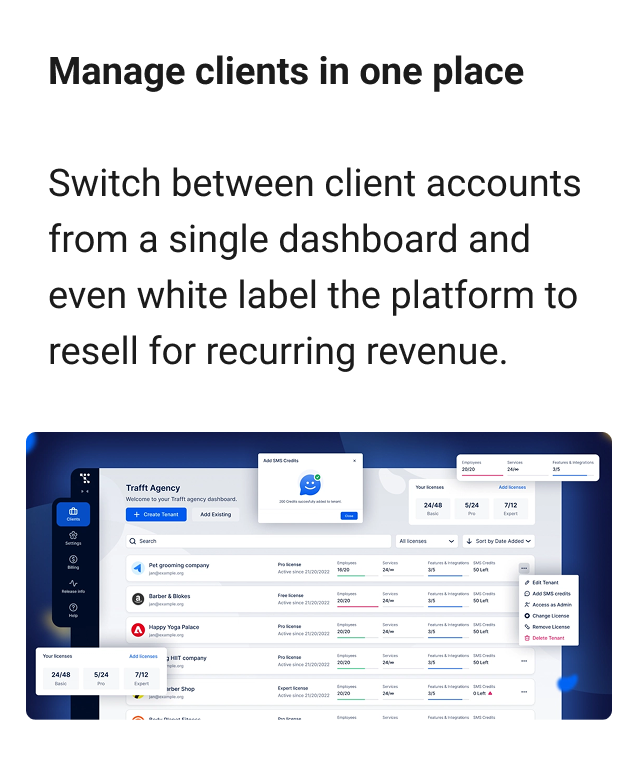 Manage clients in one place Switch between client accounts from a single dashboard and even white label the platform to resell for recurring revenue.