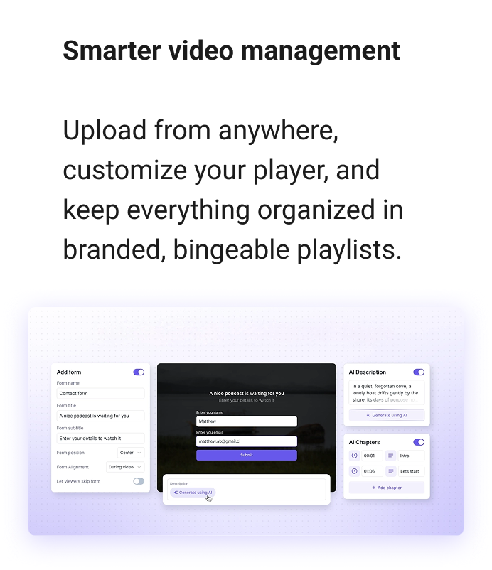 Smarter video management Upload from anywhere, customize your player, and keep everything organized in branded, bingeable playlists.