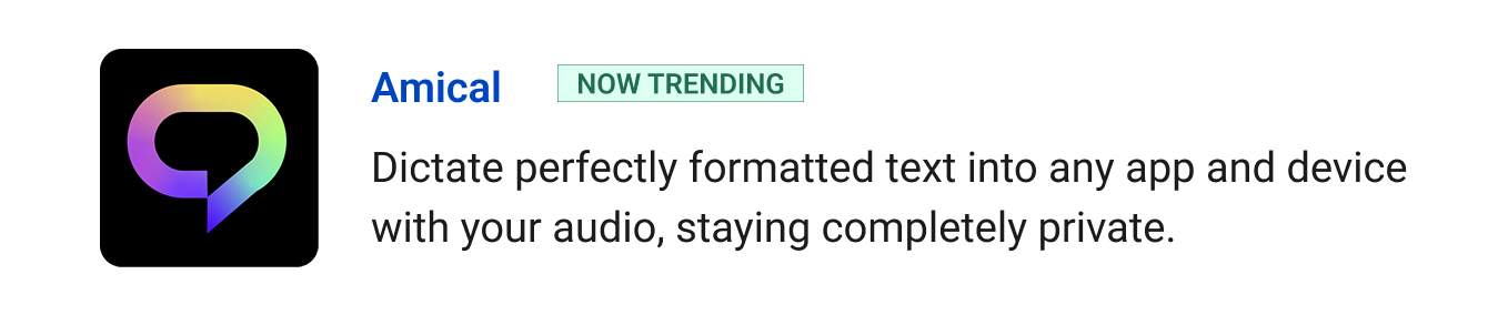 Amical (Now Trending) - Dictate perfectly formatted text into any app and device with your audio, staying completely private.