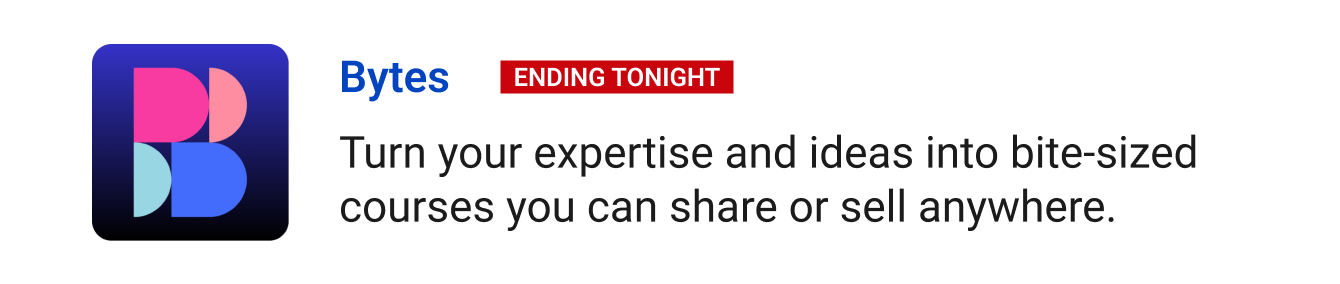 Leaving Soon: Bytes (ending tonight) - Turn your expertise and ideas into bite-sized courses you can share or sell anywhere.