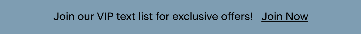 Join our VIP text list. Join Now