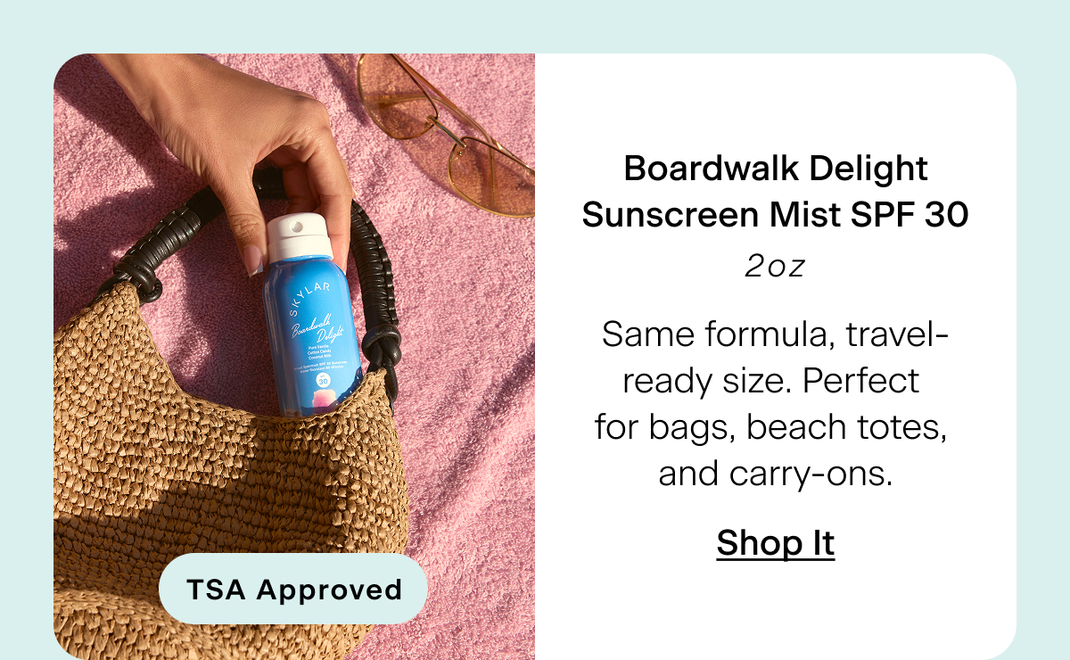 TSA Approved. Boardwalk Delight Sunscreen Mist SPF 30. 2 oz. Same formula, travel-ready size. Perfect  for bags, beach totes,  and carry-ons. Shop It
