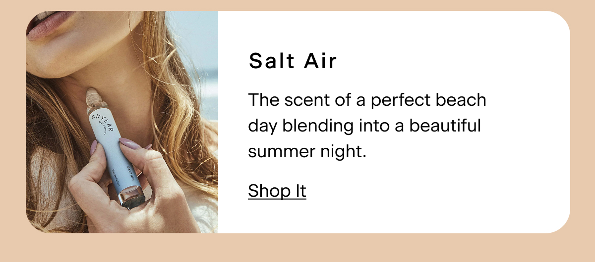 Salt Air. The scent of a perfect beach day blending into a beautiful summer night.