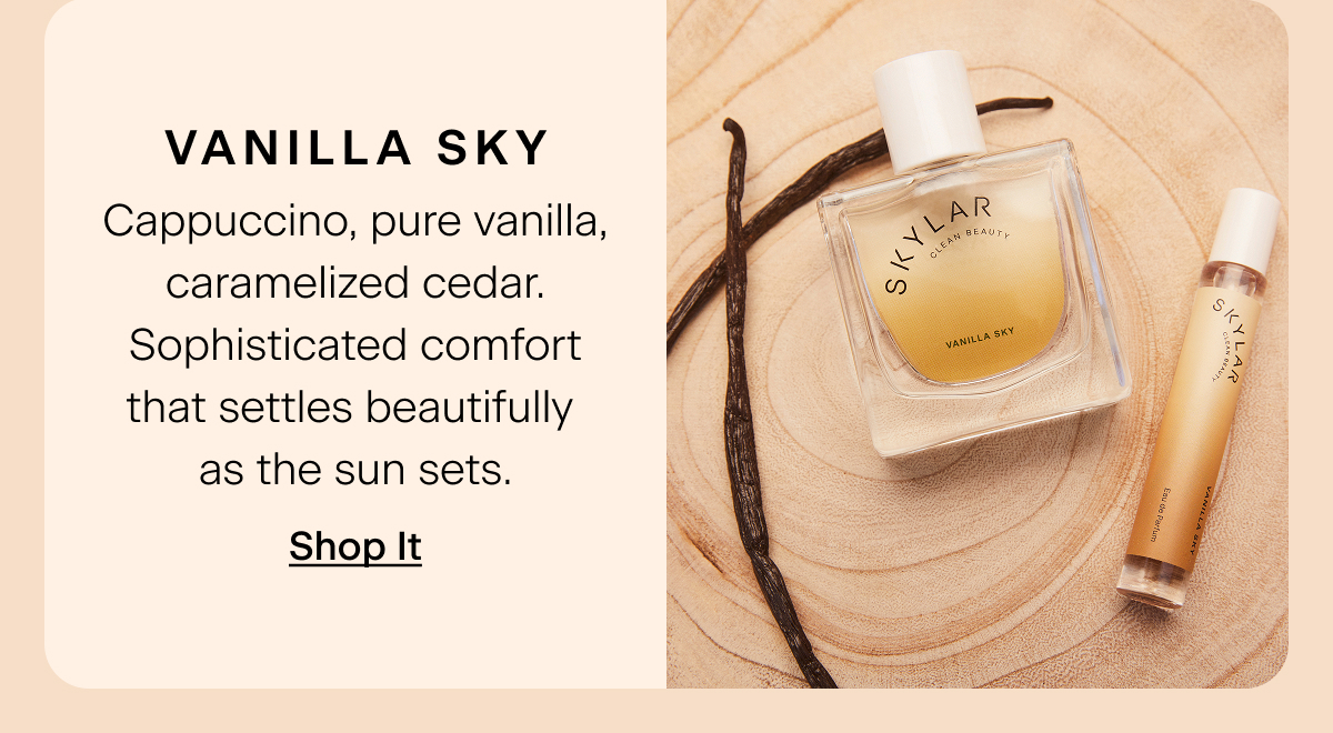 Vanilla Sky. Cappuccino, pure vanilla, caramelized cedar. Sophisticated comfort that settles beautifully as the sun sets. Shop It