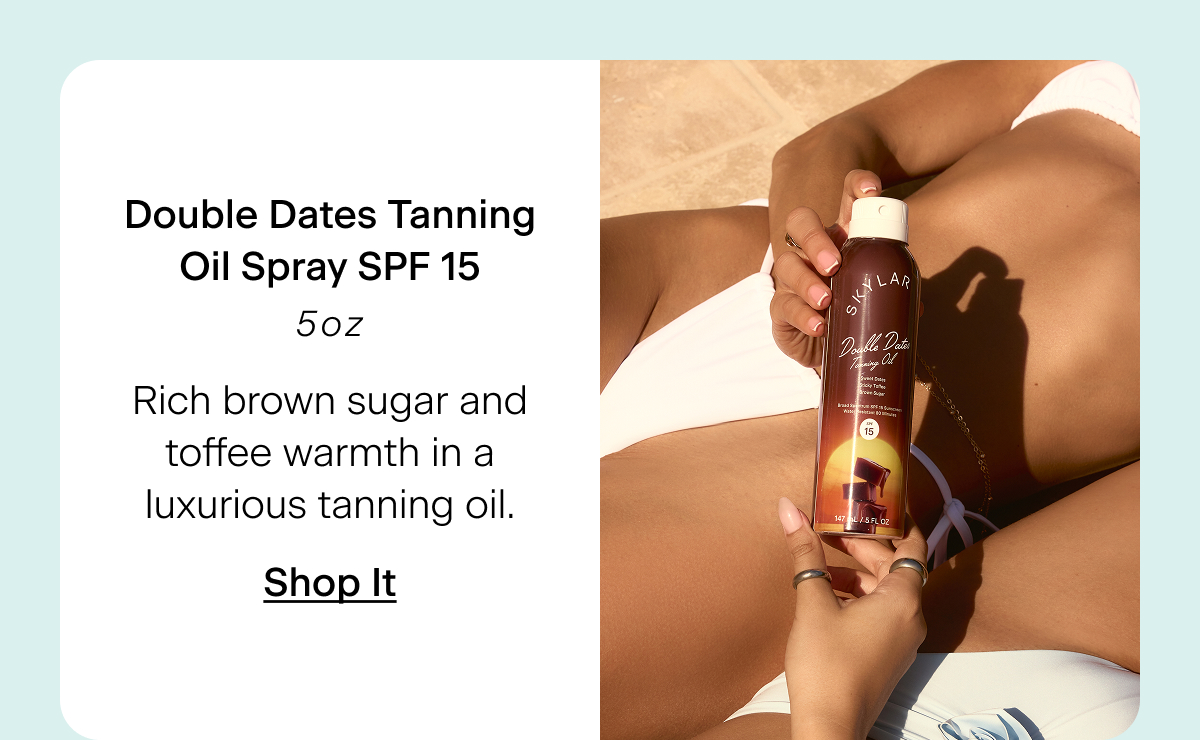 Double Dates Tanning Oil Spray SPF 15. 5 oz. Rich brown sugar and toffee warmth in a luxurious tanning oil. Shop It