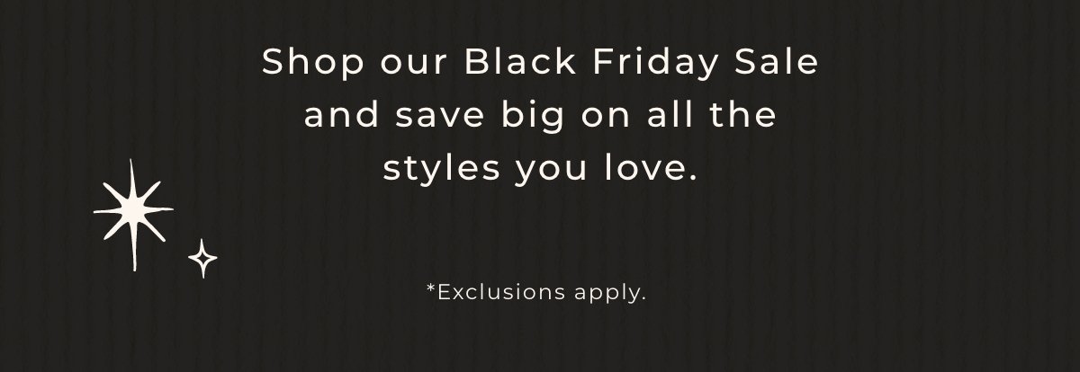 Shop our Black Friday Sale and save big on all the styles you love.