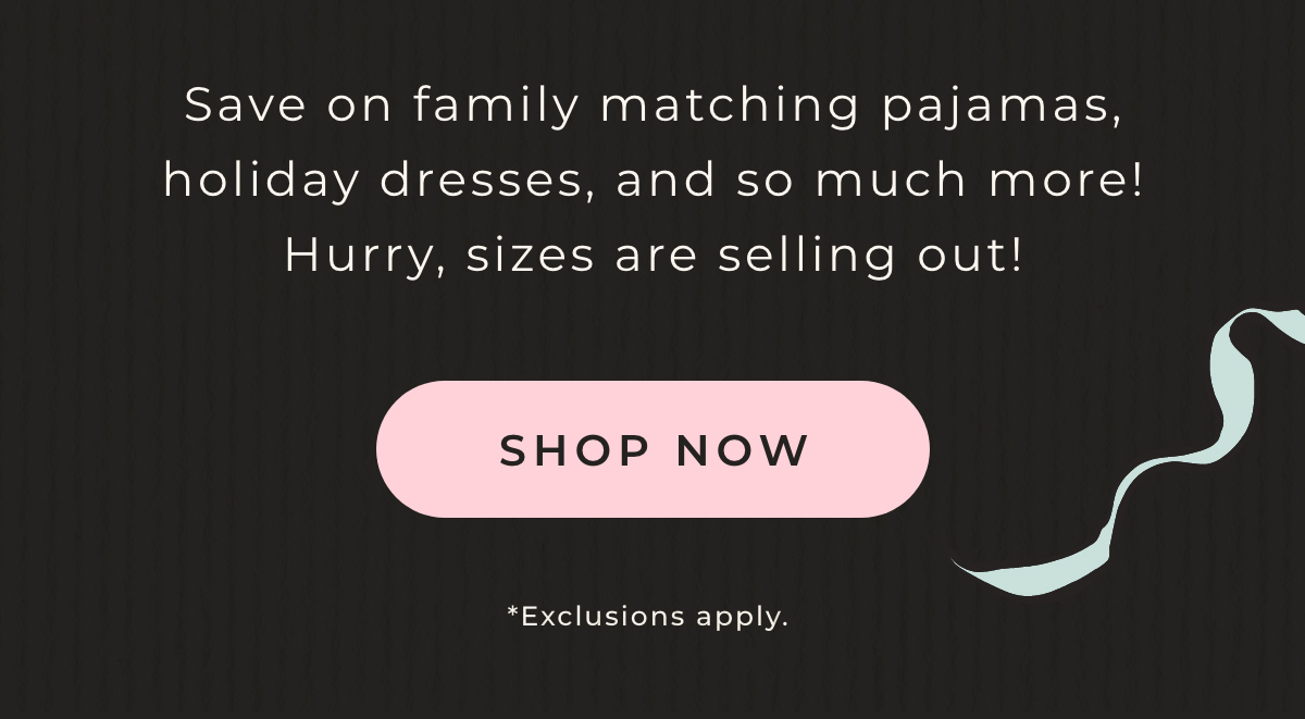 Save on family matching pajamas, holiday dresses and so much more! Hurry, sizes are selling out!