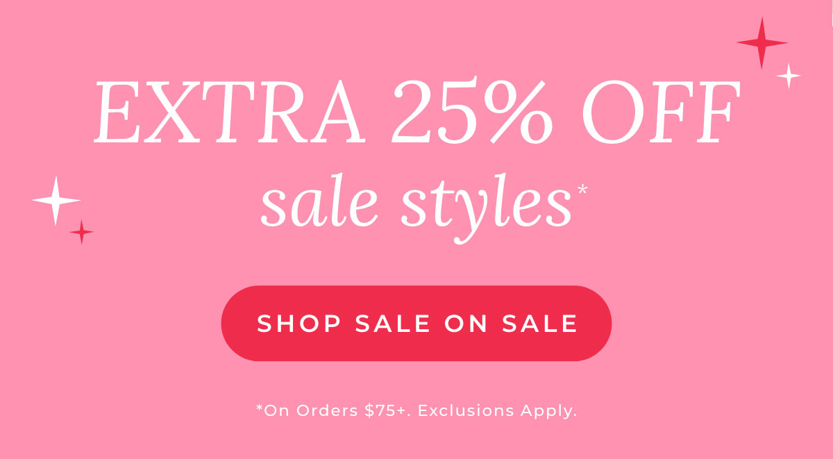 Extra 25% Off Sale Styles: [SHOP SALE ON SALE]