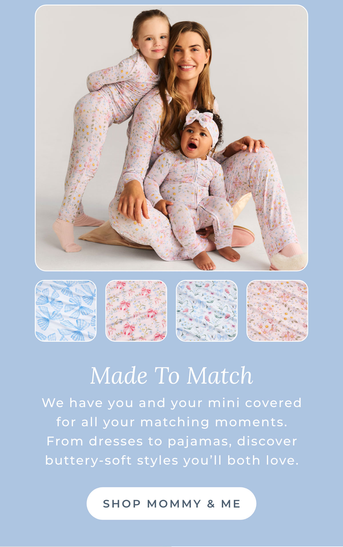 Made to Match: We have you and your mini covered for all your matching moments. From dresses to pajamas, discover buttery-soft styles you’ll both love. [SHOP MOMMY & ME]