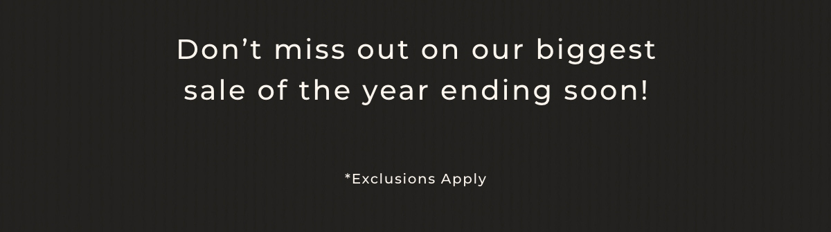 Don't miss out on our biggest sale of the year ending soon!