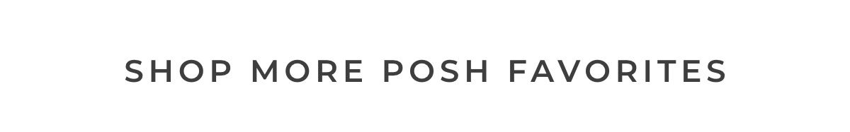 SHOP MORE POSH FAVORITES