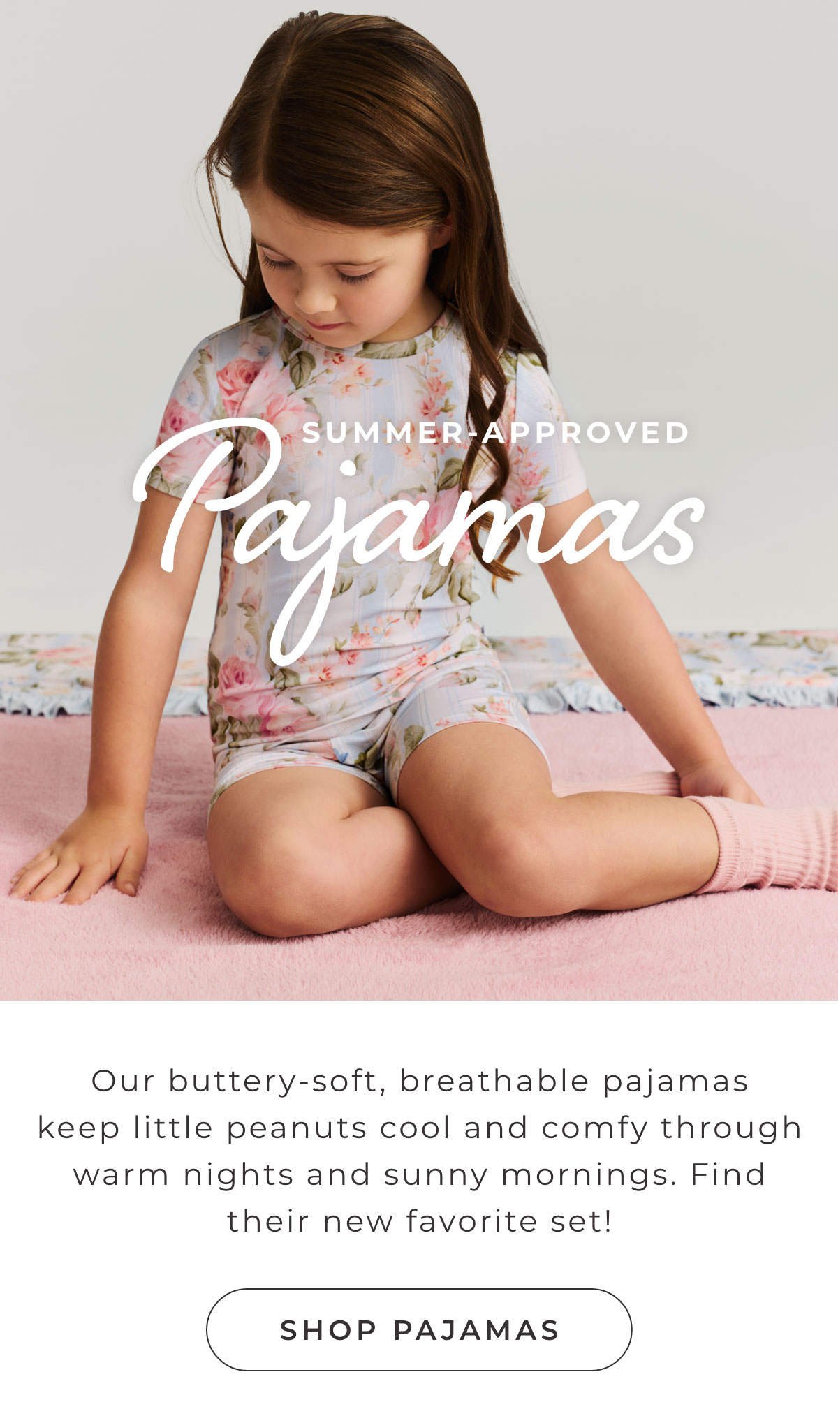 Summer Approved Pajamas: Our buttery-soft, brethable pajamas keep little peanuts cool and comfy through warm nights and summy mornings. Find their new favorite set! [SHOP PAJAMAS]
