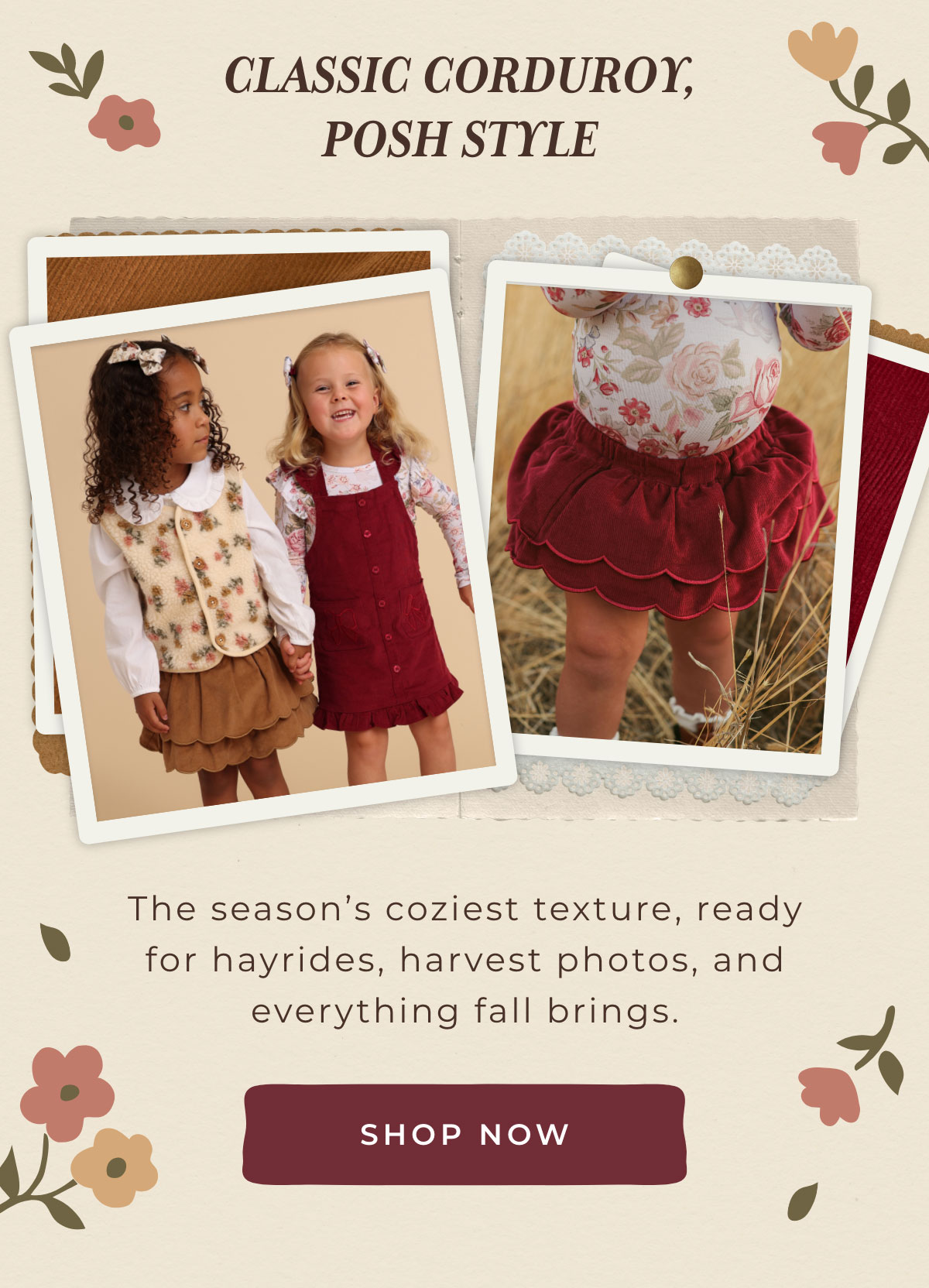 Classic Corduroy, Posh Style: The season's coziest texture, ready for hayrides, harvest photos, and everythign fall brings [SHOP NOW]