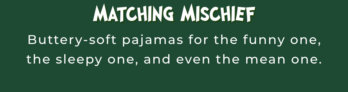 Matching Mischief: Buttery-soft pajamas for the funny one, the sleep one, and even the mean one.