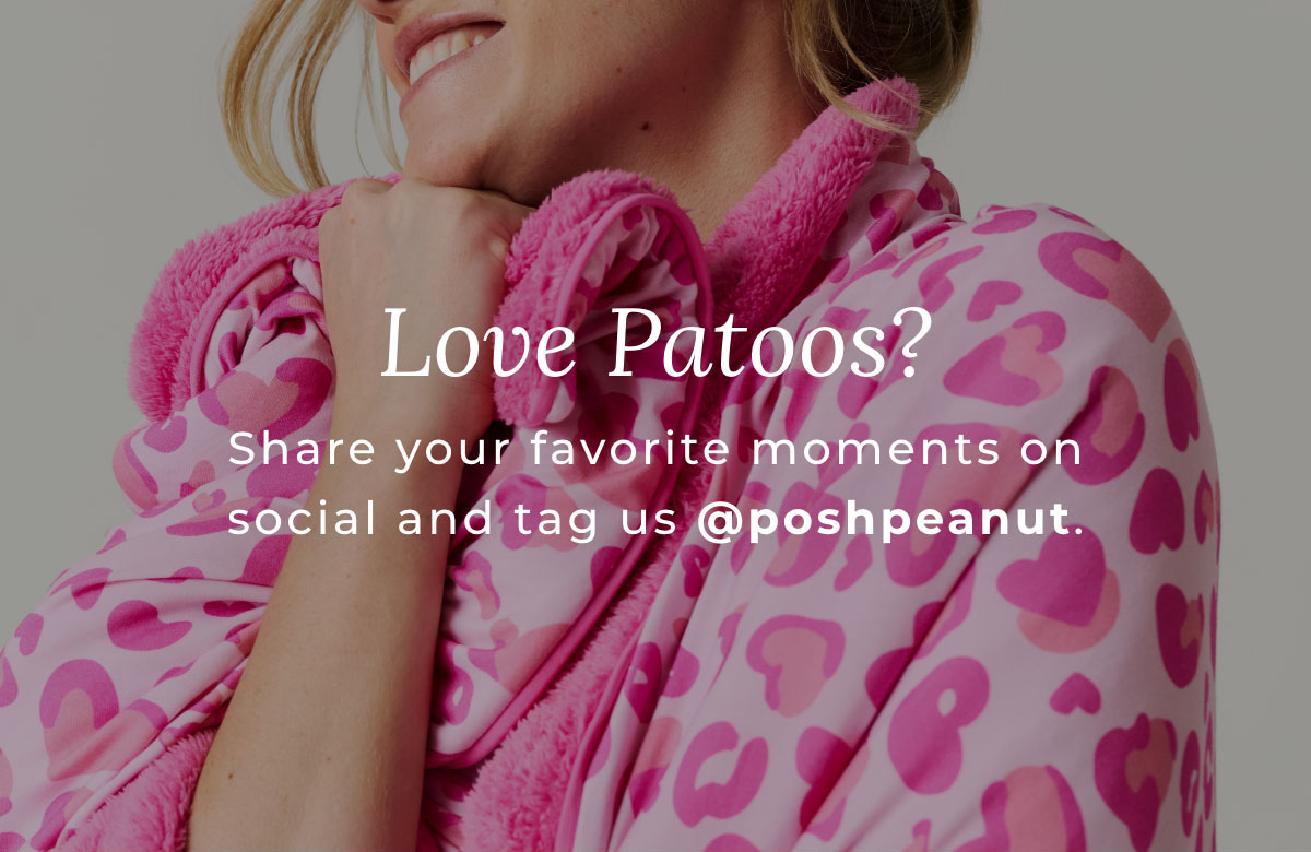 Love Patoos? Share your favorite moments on social and tag us @poshpeanut.