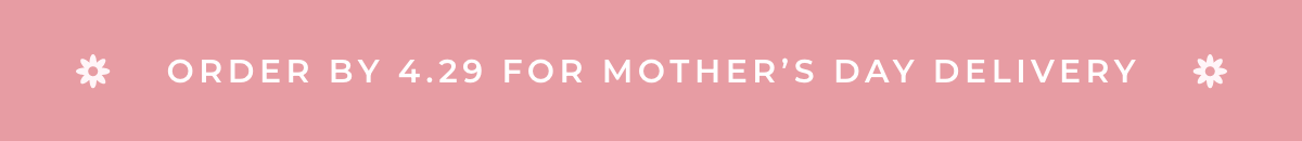 Order By 4.29 For Mother's Day Delivery