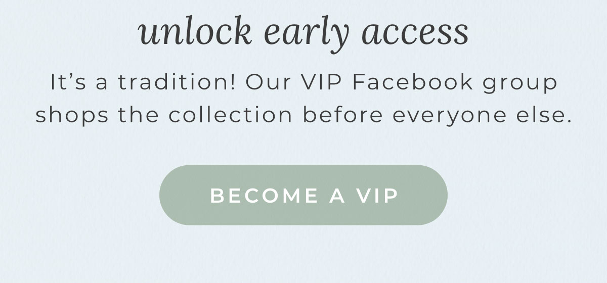 Unlock Early Access: Be our VIP! Join our Facebook group to shop early, enter giveaways and more.