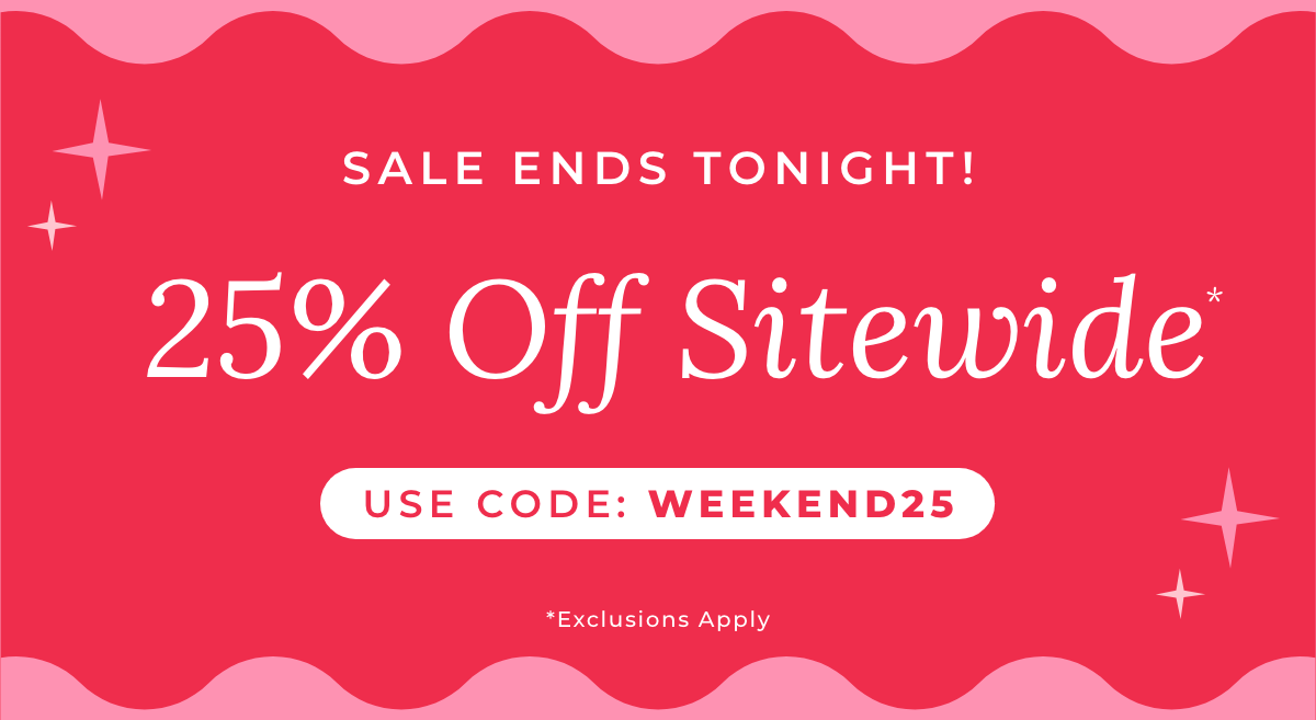 Sale Ends Tonight! 25% Off Sitewide. USE CODE: WEEKEND25
