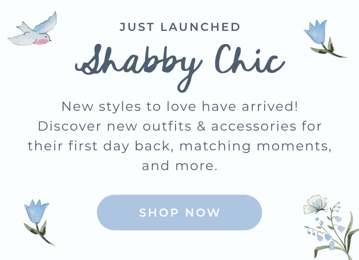 Just Launched: Shabby Chic... New styles to love have arrived! Discover new outfits & accessories for their firest day back, matching moments, and more. [SHOP NOW]