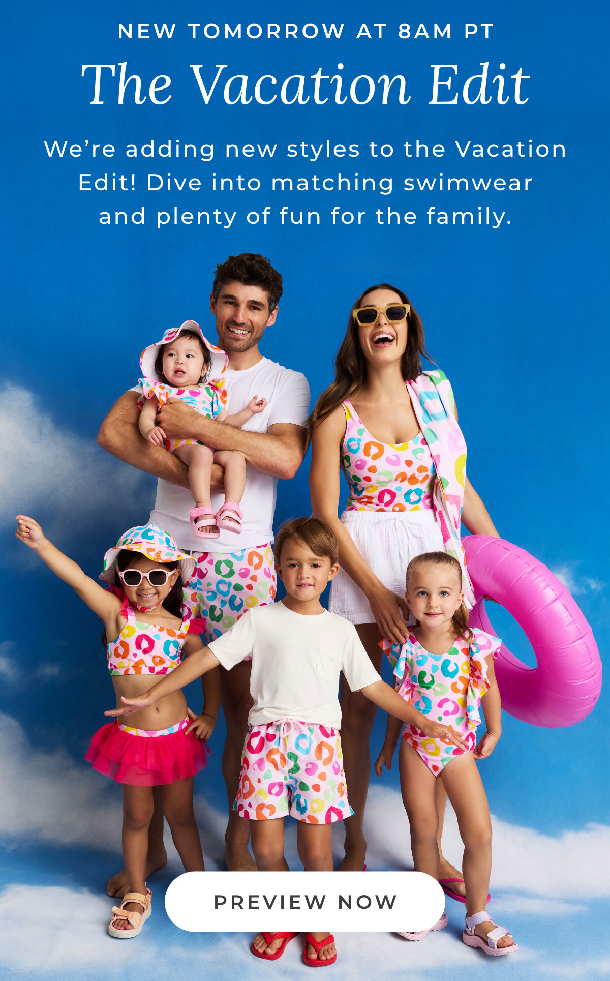 New Tomorrow at 8AM PT: The Vacation Edit... We're adding new styles to the Vacation Edit! Dive into matching swimwear and plenty of fun for the family.