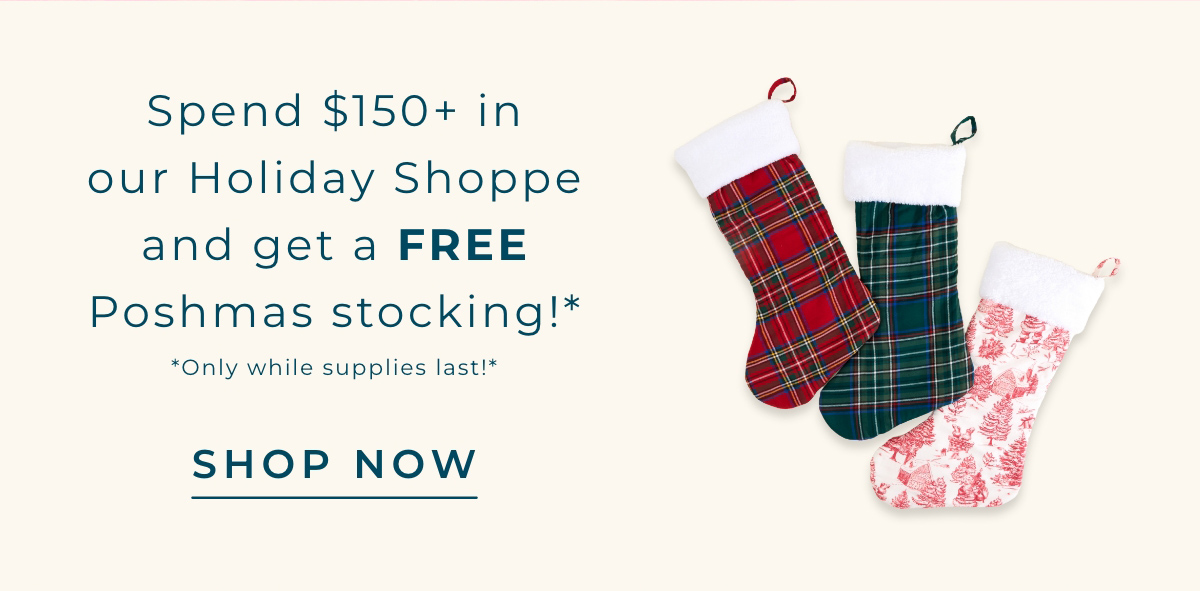 Spend $150+ In Our Holiday Shoppe & Get A Free Poshmas Stocking! Shop Now