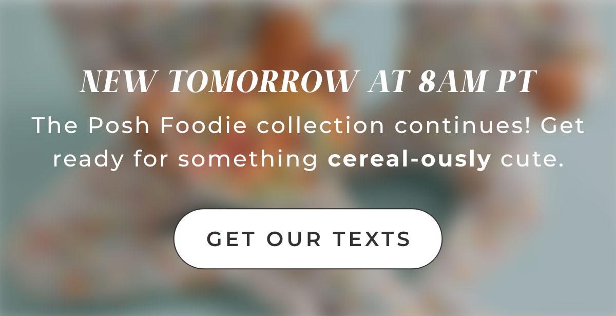  NEW TOMORROW AT SAM PT The Posh Foodie collection continue ready for something cereal-ously cute.   [ Get Our Texts ] 