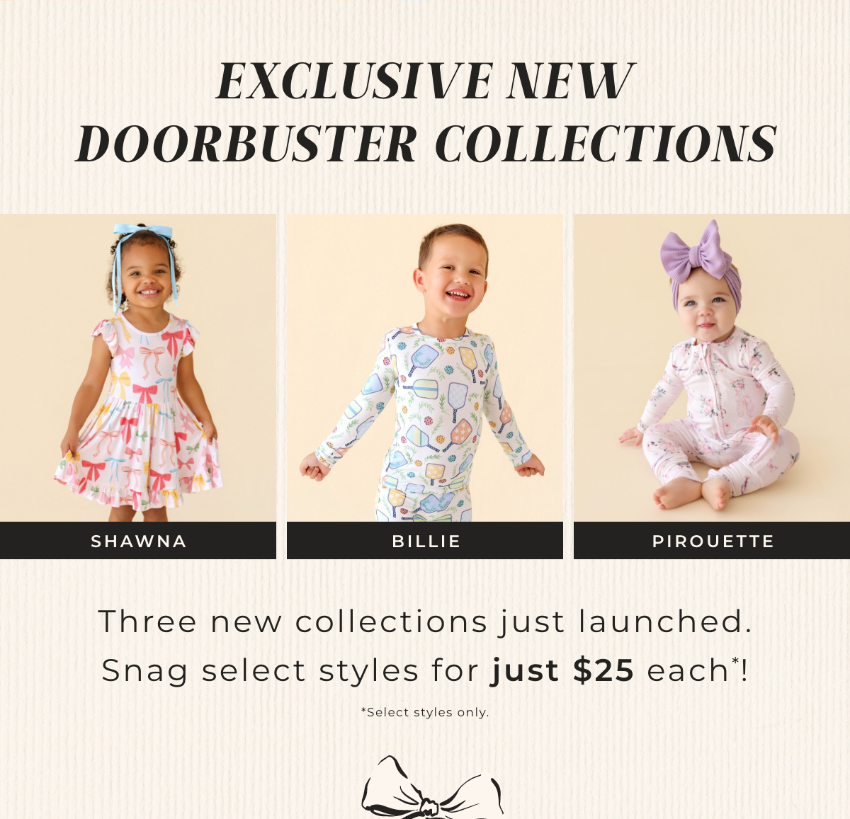 Brand New Collections For Only $25. Three new collections just launchec. Snag select styles for just $25 each*!